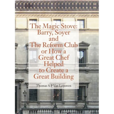 The Magic Stove: Barry, Soyer And The Reform Club Or How A Great Chef Helped To Create A Great - Thomas A.P. Van Leeuwen