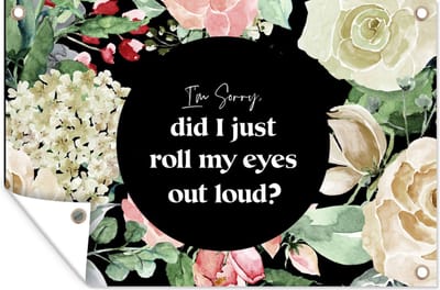 Muurdecoratie Kinderen - Quotes - Bloemen - Im sorry, did I just roll my eyes out loud? - 180x120 cm - Tuinposter - Tuindoek