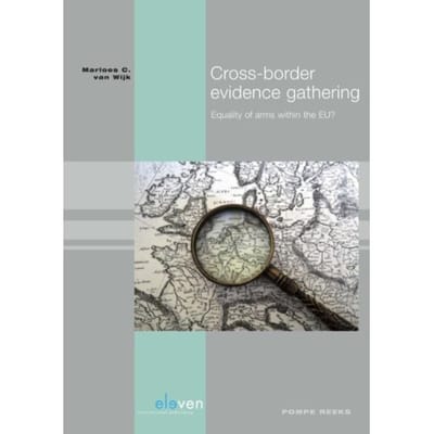 Cross-Border Evidence Gathering - Pompe-Reeks - Marloes C. van Wijk