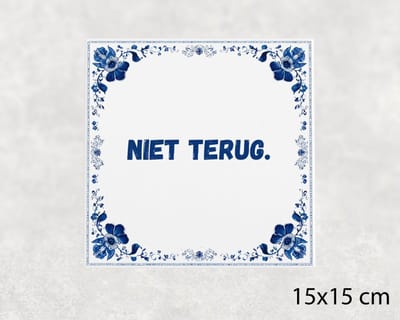 Spreuk tegel 15x15 cm Niet terug