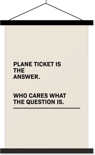 Posterhanger incl. Poster 40x60 cm - Schoolplaat - Spreuken - Quotes - Plane ticket is the answer - Who cares what the question is - Vliegen - Textielposter - Zwarte latten