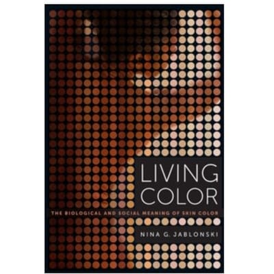 Living color : the biological and social meaning of skin color - Nina G. Jablonski