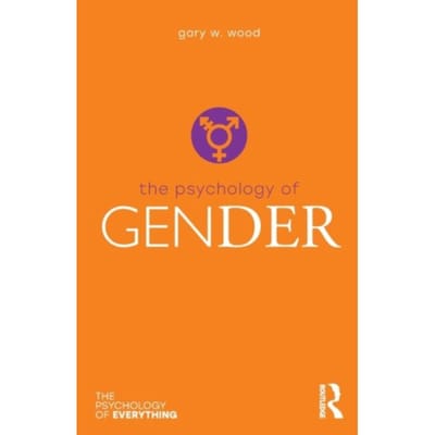The Psychology Of Gender - The Psychology Of Everything - Wood, Gary