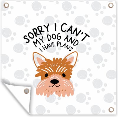Tuin poster Quotes - Hond - Spreuken - Sorry I can't my dog and I have plans - 200x200 cm - Tuindoek