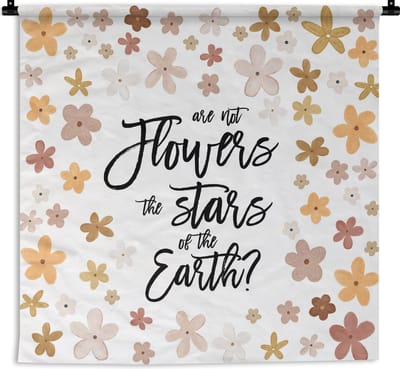 Wandkleed - Wanddoek - Spreuken - Are not flowers the stars of the earth? - Quotes - 180x180 cm - Wandtapijt