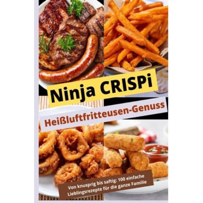 Ninja Crispi Heißluftfritteusen-Genuss: Von Knusprig Bis Saftig: - Lina Herzberg