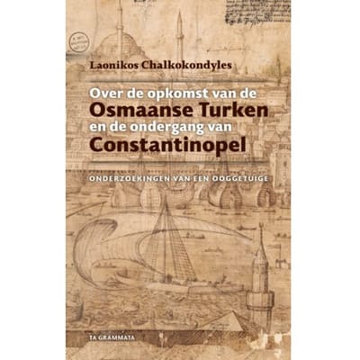 Over De Opkomst Van De Osmaanse Turken En De Ondergang Van Constantinopel - Grieks Proza - Laonikos Chalkokondyles