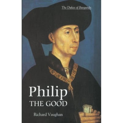 Philip The Good - History Of Valois Burgundy - Richard Vaughan