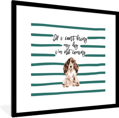 Fotolijst incl. Poster - Spreuken - Quotes - Honden - If I can't bring my dog I'm not coming - 40x40 cm - Posterlijst