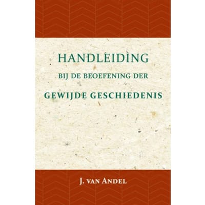 Handleiding Bij De Beoefening Der Gewijde Geschiedenis - J. van Andel