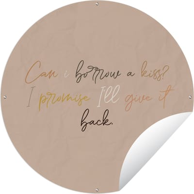 Tuincirkel Can I borrow a kiss? I promise I'll give it back - Spreuken - Quotes - Liefde - 60x60 cm - Ronde Tuinposter - Buiten