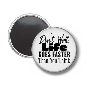 Button Met Magneet 58 MM - Dont Wait Life Goes Faster Than You Think - NIET VOOR KLEDING