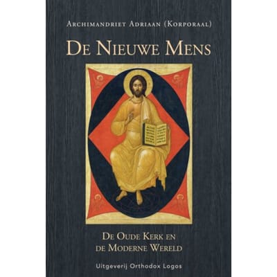 De Nieuwe Mens. De Oude Kerk En De Moderne Wereld - Archimandriet Adriaan