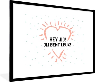 Fotolijst incl. Poster - Quotes - Hey jij! Jij bent leuk! - Spreuken - Complimenten - 80x60 cm - Posterlijst