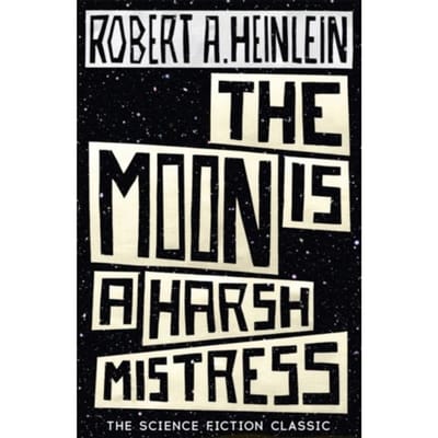 The Moon Is A Harsh Mistress - Robert A. Heinlein