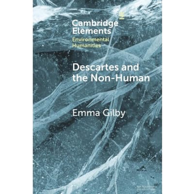 Descartes And The Non-Human - Elements In Environmental Humanities - Emma (University of Cambridge) G