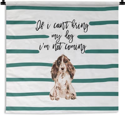 Wandkleed - Wanddoek - Spreuken - Quotes - Honden - If I can't bring my dog I'm not coming - 180x180 cm - Wandtapijt