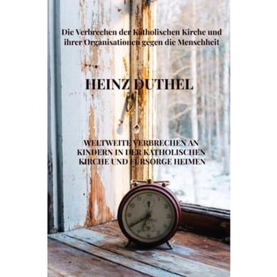 Weltweite Verbrechen An Kindern In Der Katholischen Kirche Und Fürsorge Heimen - Heinz Duthel
