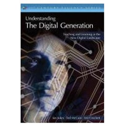 Understanding The Digital Generation: Teaching And Learning In The New Digital Landscape - Jukes