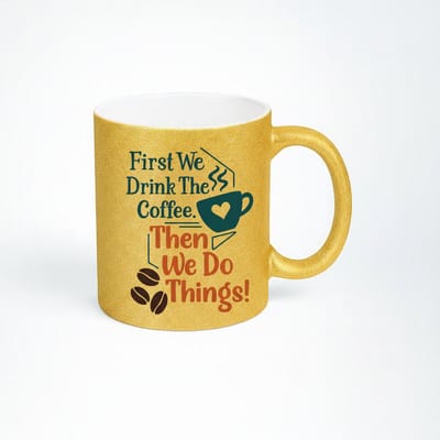 Glitter Gouden Koffiemok - First We Drink The Coffee, Then We Do Things!