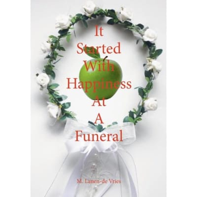 It Started With Happiness At A Funeral - M. Lanen-de Vries