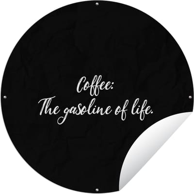 Tuincirkel Quotes - Koffie - Coffee the gasoline of life - Spreuken - 60x60 cm - Ronde Tuinposter - Buiten
