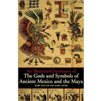 An Illustrated Dictionary Of The Gods And Symbols Of Ancient Mexico And The Maya - Mary Miller