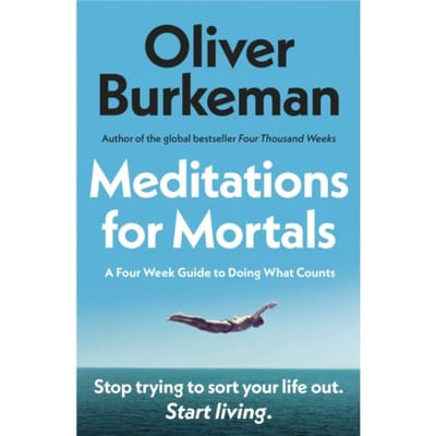 Meditations For Mortals - Oliver Burkeman