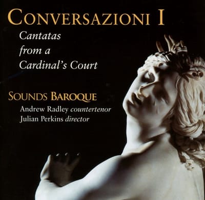 Andrew Radley, Sounds Baroque, Julian Perkins - Conversazioni I (Cantatas From A Cardinal's Court) (CD)