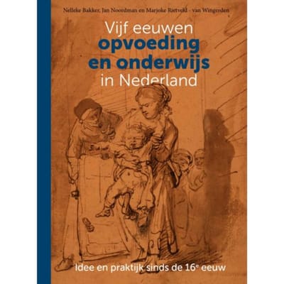 Vijf Eeuwen Opvoeding En Onderwijs In Nederland - Nelleke Bakker