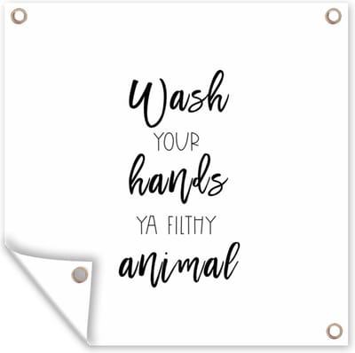 Tuin poster Spreuken - Quotes - Wash your hands ya filthy animal - 200x200 cm - Tuindoek