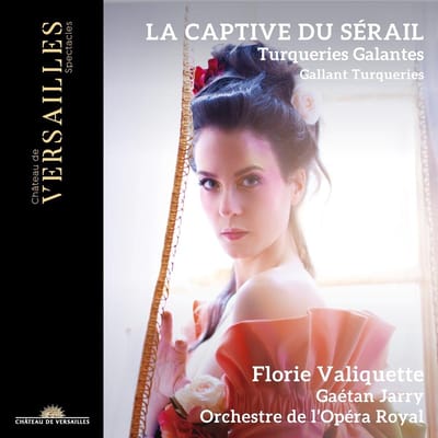 Florie Valiquette, Gaétan Jarry, Orchestre De L'Opéra Royal - La Captive Du Sérail (Turqueries Galantes ? Gallant Turqueries) (CD)
