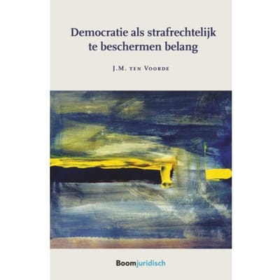 Democratie Als Strafrechtelijk Te Beschermen Belang - Jeroen ten Voorde