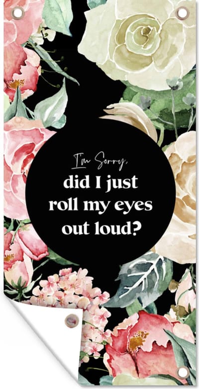 Schuttingposter Kinderen - Spreuken - Rozen - Im sorry, did I just roll my eyes out loud? - Quotes - 100x200 cm - Tuindoek