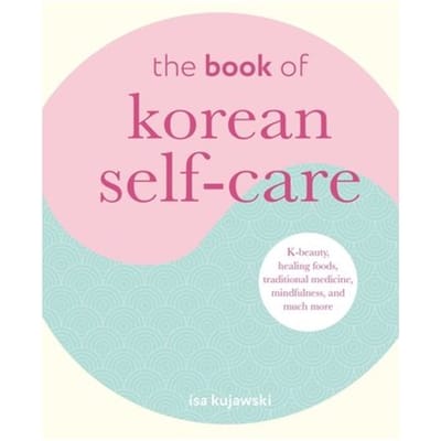The Book Of Korean Self-Care - Isa Kujawski