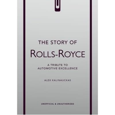 The Story Of Rolls-Royce - The Story Of Cars - Alex Kalinauckas