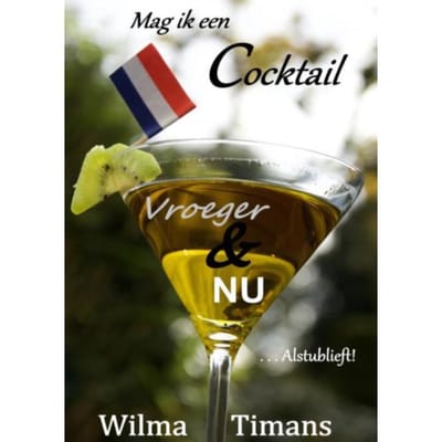 Mag Ik Een Cocktail Vroeger & Nu, Alstublieft! - Wilma Timans-van Viegen