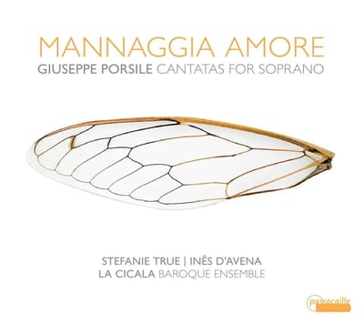 La Cicala Baroque Ensemble, Stefanie True & Inês D'Avena - Porsile: Mannaggia Amore - Cantatas For Soprano (CD)