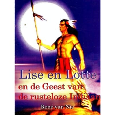 Lise En Lotte En De Geest Van De Rusteloze Indiaan - René van Nie