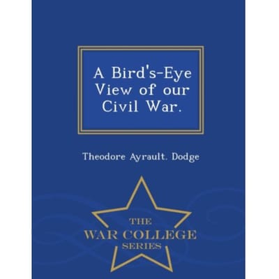 A Bird's-Eye View Of Our Civil War. - War College Series - Theodore Ayrault Dodge