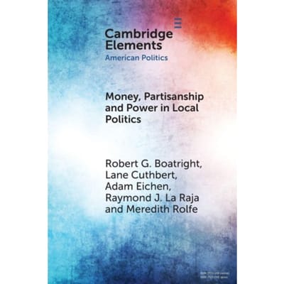 Money, Partisanship And Power In Local Politics - Elements In American Politics - Robert G. (Clark University) Boa
