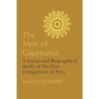 The Men Of Cajamarca - Llilas Latin American Monograph Series - James Lockhart