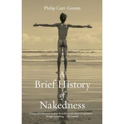 A Brief History Of Nakedness - Philip Carr-Gomm