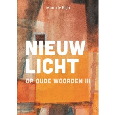 Nieuw Licht Op Oude Woorden / Iii - Marc de Klijn