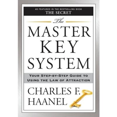 The Master Key System: Your Step-By-Step Guide To Using The Law Of Attraction - Charles F. Haanel