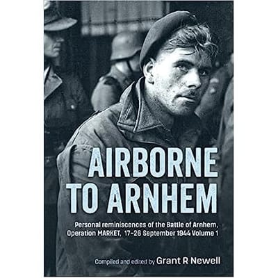 Airborne To Arnhem. Volume 1 - Newell, Grant