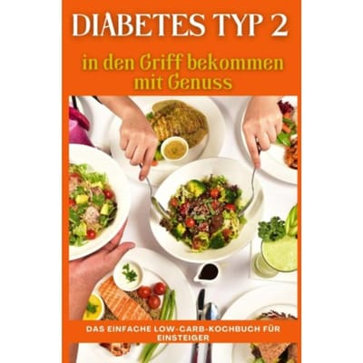 Diabetes Typ 2 In Den Griff Bekommen Mit Genuss: Das Einfache Low-Carb-Kochbuch Für Einsteiger - Diabalansin Studio