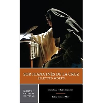 Sor Juana Ines De La Cruz: Selected Works - Sister Juana Ines de la Cruz