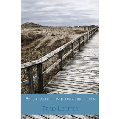 Spiritualiteit In Je Dagelijks Leven - Fred Louter