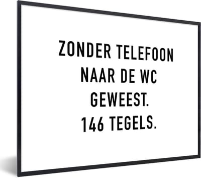 Fotolijst incl. Poster - Spreuken - Quotes - Zonder telefoon naar de wc geweest. 146 tegels. - WC - Telefoon - 40x30 cm - Posterlijst
